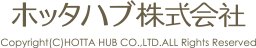 ホッタハブ株式会社 Copyright(C)HOTTA HUB CO.,LTD. All Rights Reserved
